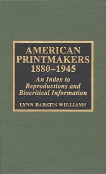 American Printmakers, 1880-1945: An Index to Reproductions and Biocritical Information