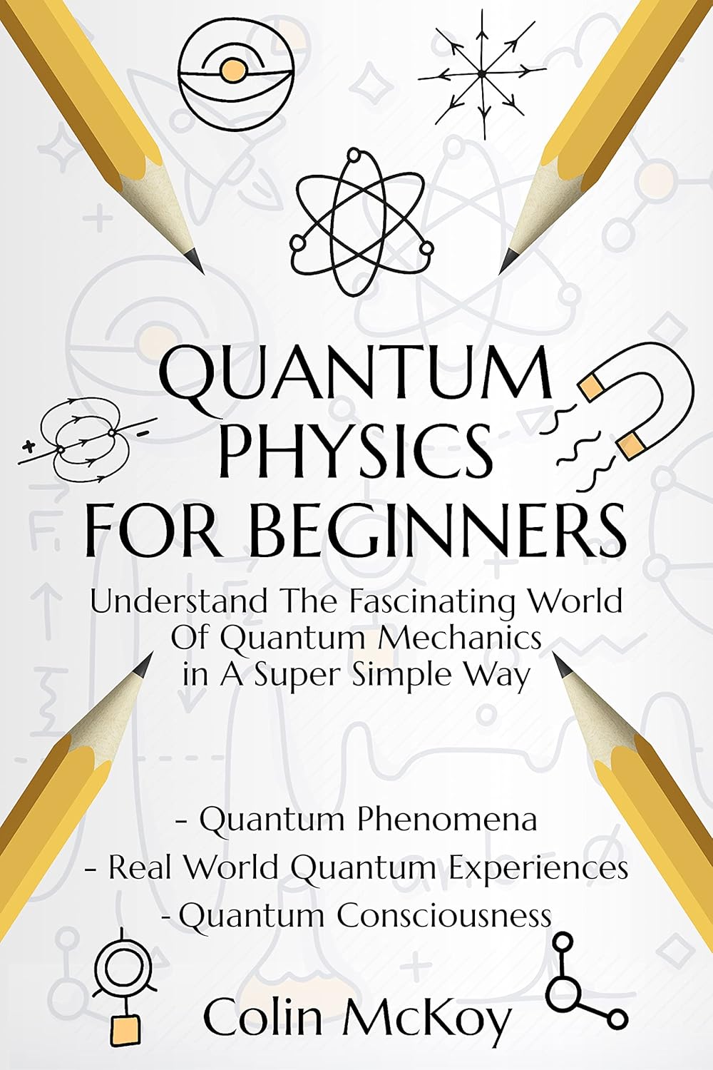 Quantum Physics For Beginners: Understand The Fascinating World Of Quantum Mechanics in A Super Simple Way | Discover Quantum Theories And The Power Of The Mind