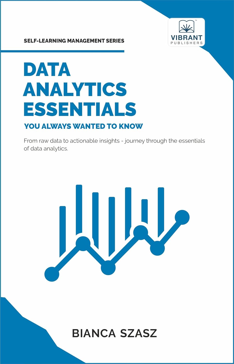 Data Analytics Essentials You Always Wanted To Know : A Practical Guide to Data Analysis Tools and Techniques, Big Data, and Real-World Application for Beginners (Self-Learning Management Series)