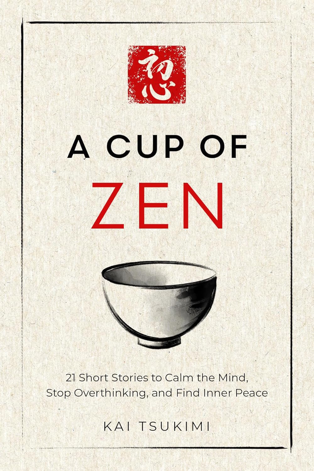 A Cup of Zen: 21 Short Stories to Calm the Mind, Stop Overthinking, and Find Inner Peace - Includes Reflections for Beginners (The Zen Storyteller Book 1)