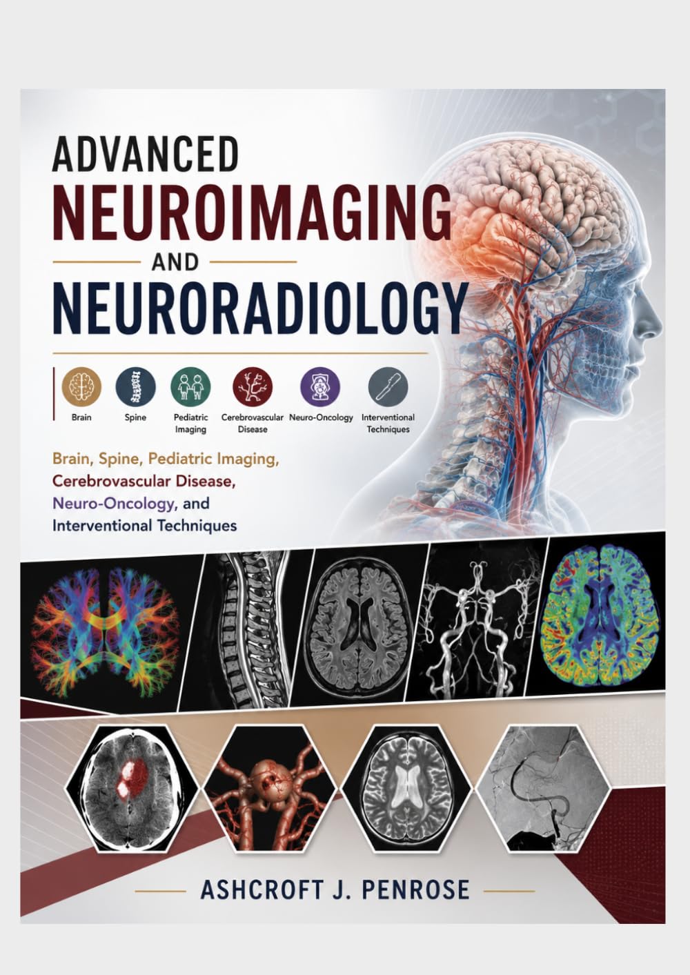 Advanced Neuroimaging and Neuroradiology: Brain, Spine, Pediatric Imaging, Cerebrovascular Disease, Neuro-Oncology, and Interventional Techniques
